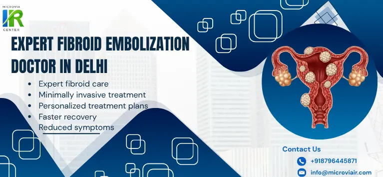 interventional radiologist for Fibroid Embolization in Delhi